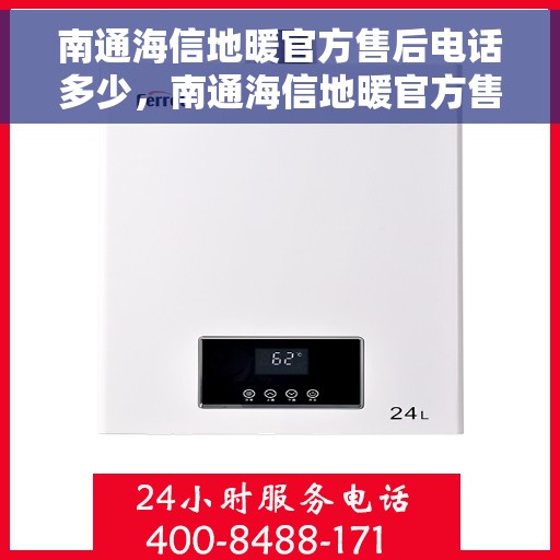 南通海信地暖官方售后电话多少，南通海信地暖官方售后服务热线揭秘
