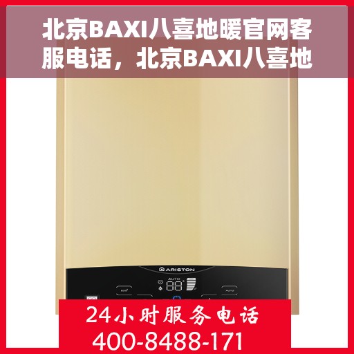 北京BAXI八喜地暖官网客服电话，北京BAXI八喜地暖官方客服热线及咨询指南