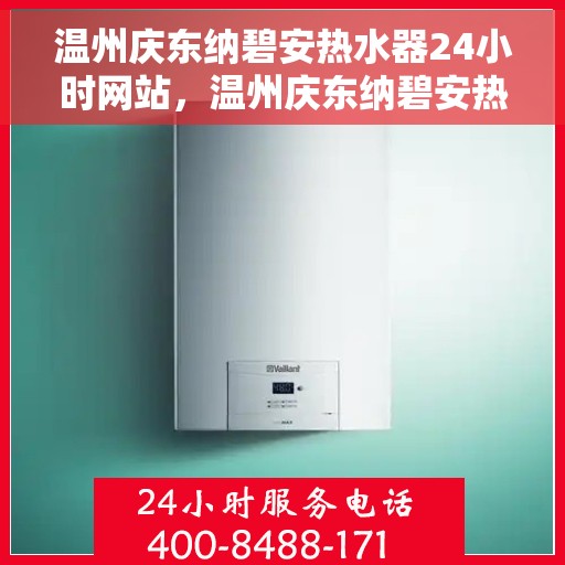 温州庆东纳碧安热水器24小时网站，温州庆东纳碧安热水器全天候在线服务网站
