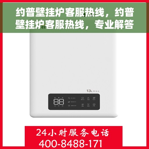 约普壁挂炉客服热线，约普壁挂炉客服热线，专业解答，贴心服务