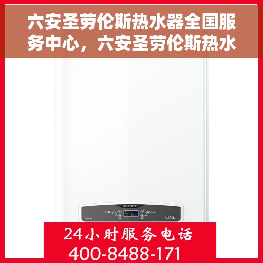 六安圣劳伦斯热水器全国服务中心，六安圣劳伦斯热水器全国服务中心，专业售后与解决方案一站搞定