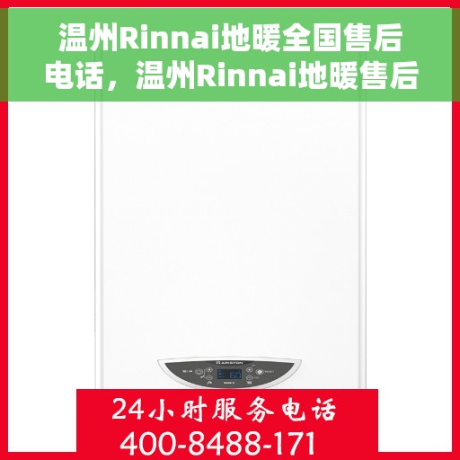 温州Rinnai地暖全国售后电话，温州Rinnai地暖售后服务热线及全国售后电话全攻略
