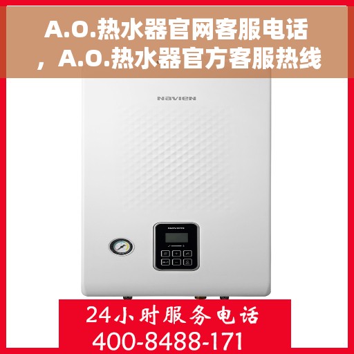 A.O.热水器官网客服电话，A.O.热水器官方客服热线及售后服务指南