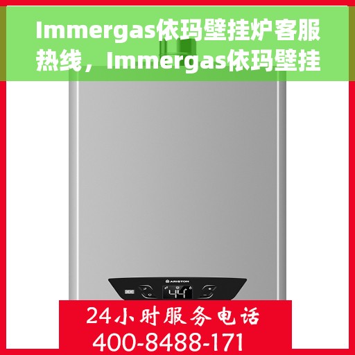 Immergas依玛壁挂炉客服热线，Immergas依玛壁挂炉客服热线，专业解答，温暖您的生活