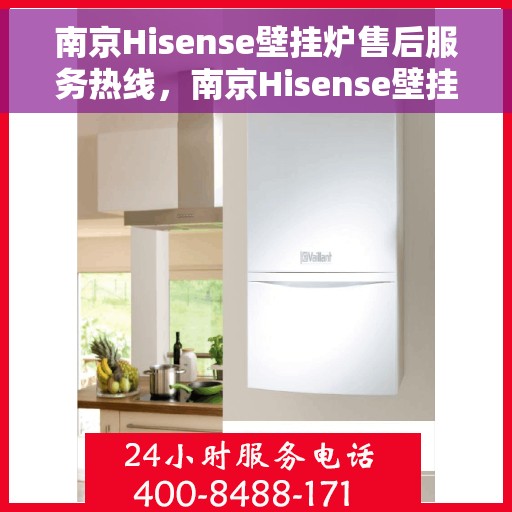 南京Hisense壁挂炉售后服务热线，南京Hisense壁挂炉售后热线专业服务，解决您的冷暖问题