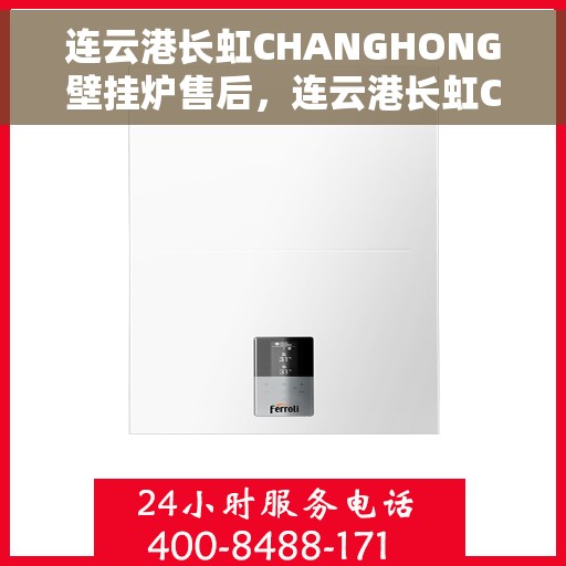 连云港长虹CHANGHONG壁挂炉售后，连云港长虹CHANGHONG壁挂炉售后服务解析