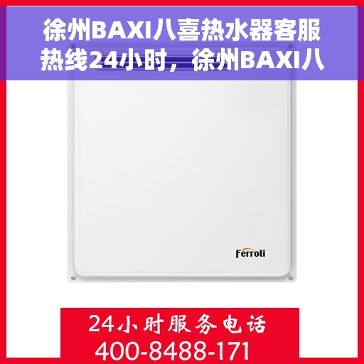 徐州BAXI八喜热水器客服热线24小时，徐州BAXI八喜热水器全天候客服热线，温暖服务不打烊