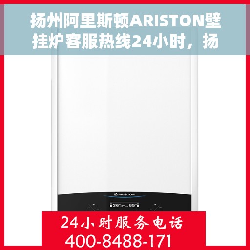 扬州阿里斯顿ARISTON壁挂炉客服热线24小时，扬州阿里斯顿ARISTON壁挂炉全天候客服热线支持