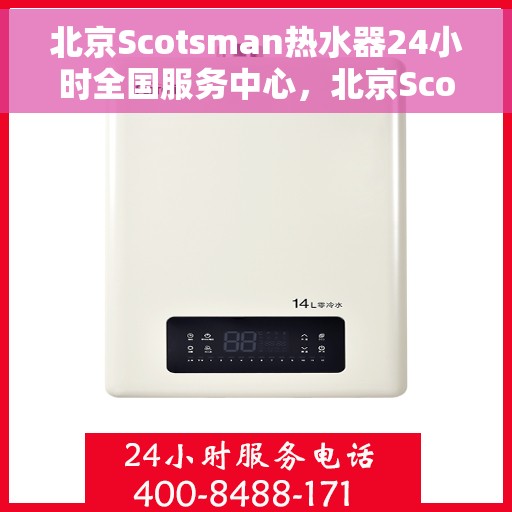 北京Scotsman热水器24小时全国服务中心，北京Scotsman热水器全天候全国服务热线