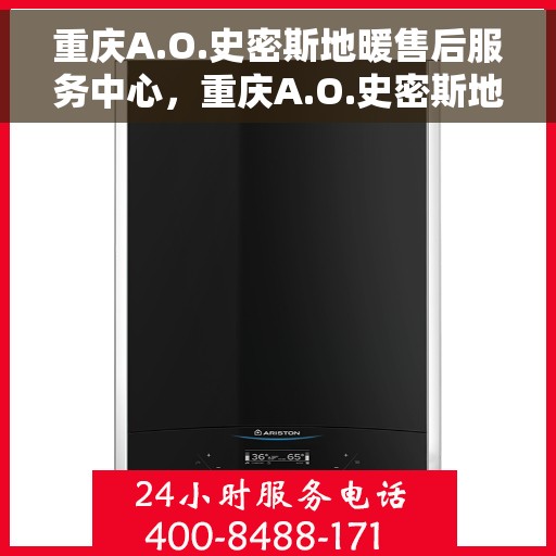 重庆A.O.史密斯地暖售后服务中心，重庆A.O.史密斯地暖售后服务中心，专业维修与贴心服务