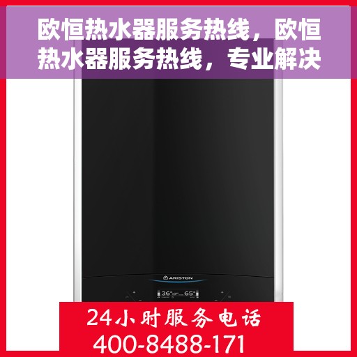 欧恒热水器服务热线，欧恒热水器服务热线，专业解决您的热水问题