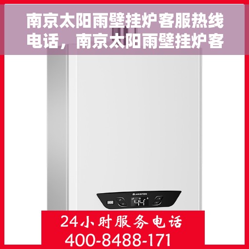 南京太阳雨壁挂炉客服热线电话，南京太阳雨壁挂炉客服热线详解，专业解答，贴心服务