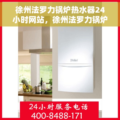 徐州法罗力锅炉热水器24小时网站，徐州法罗力锅炉热水器全天候在线服务网站