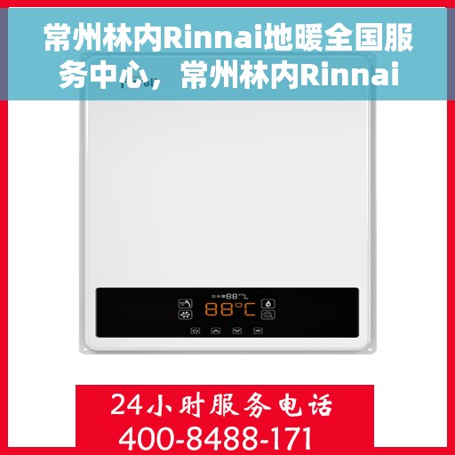 常州林内Rinnai地暖全国服务中心,常州林内Rinnai地暖全国服务中心,专业贴心的地暖服务体验 常州林内Rinnai地暖全国服务中心,常州林内Rinnai地暖全国服务中心,专业贴心的地暖服务体验