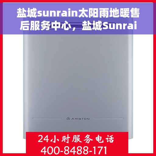 盐城sunrain太阳雨地暖售后服务中心，盐城Sunrain太阳雨地暖售后服务中心，专业维修，温暖您的生活