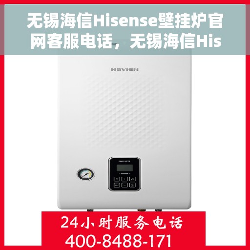无锡海信Hisense壁挂炉官网客服电话，无锡海信Hisense壁挂炉官网客服热线及售后支持服务指南