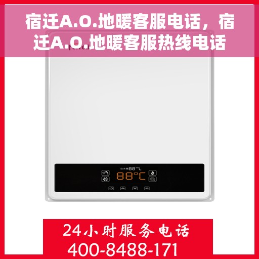 宿迁A.O.地暖客服电话,宿迁A.O.地暖客服热线电话揭秘 宿迁A.O.地暖客服电话,宿迁A.O.地暖客服热线电话揭秘