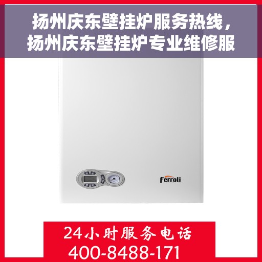 扬州庆东壁挂炉服务热线，扬州庆东壁挂炉专业维修服务热线