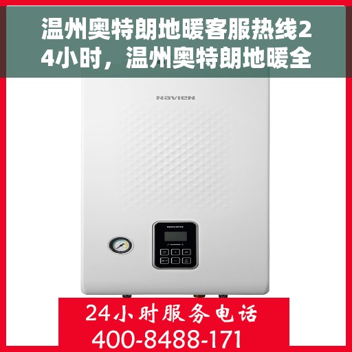 温州奥特朗地暖客服热线24小时，温州奥特朗地暖全天候客服热线，温暖服务不打烊