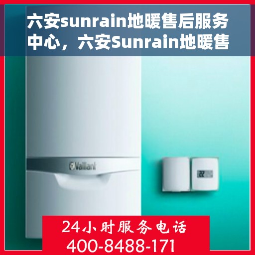六安sunrain地暖售后服务中心，六安Sunrain地暖售后服务中心，专业维修，贴心服务