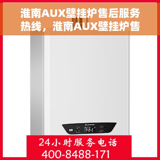 淮南AUX壁挂炉售后服务热线，淮南AUX壁挂炉售后服务热线，专业团队为您提供全方位维修支持服务