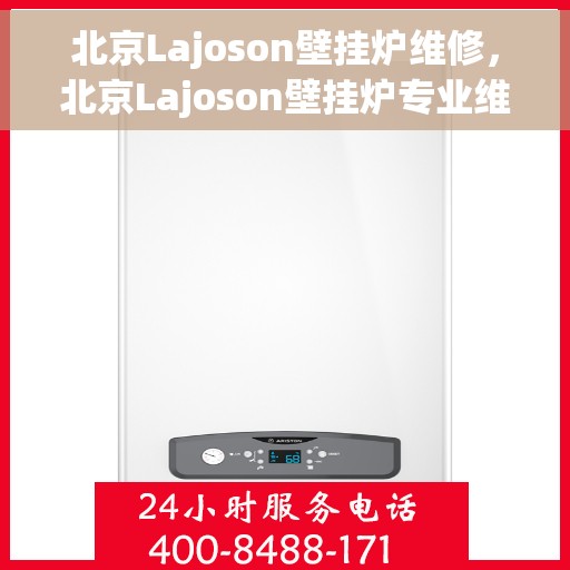 北京Lajoson壁挂炉维修，北京Lajoson壁挂炉专业维修与保养服务