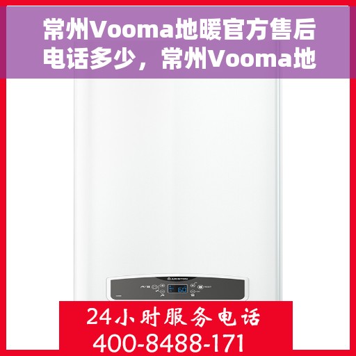 常州Vooma地暖官方售后电话多少，常州Vooma地暖官方售后电话查询指南