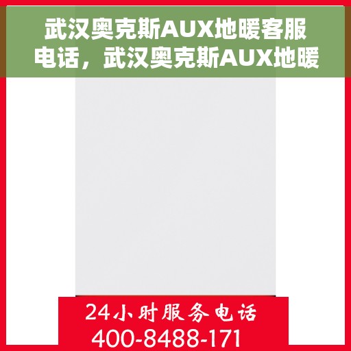 武汉奥克斯AUX地暖客服电话，武汉奥克斯AUX地暖客服热线及联系方式解析