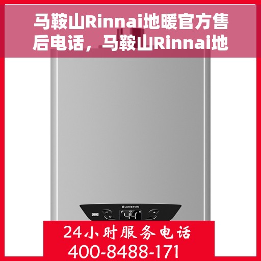 马鞍山Rinnai地暖官方售后电话，马鞍山Rinnai地暖官方售后电话及维修服务指南