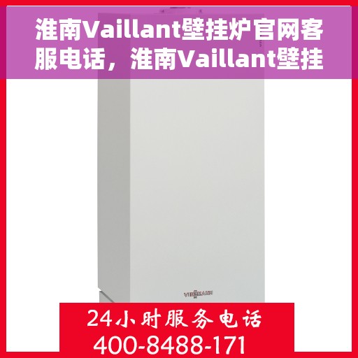 淮南Vaillant壁挂炉官网客服电话,淮南Vaillant壁挂炉官方客服热线及售后支持服务电话汇总 淮南Vaillant壁挂炉官网客服电话,淮南Vaillant壁挂炉官方客服热线及售后支持服务电话汇总