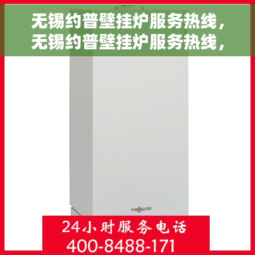 无锡约普壁挂炉服务热线，无锡约普壁挂炉服务热线，专业维修与保养一站式解决方案