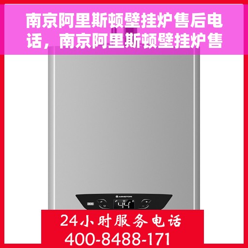 南京阿里斯顿壁挂炉售后电话，南京阿里斯顿壁挂炉售后专业维修服务电话