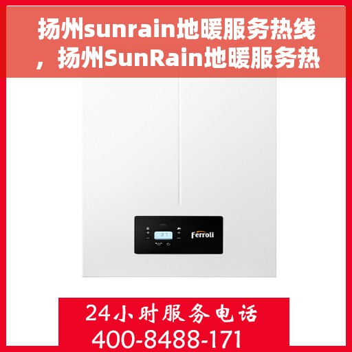 扬州sunrain地暖服务热线，扬州SunRain地暖服务热线，专业温暖您的生活