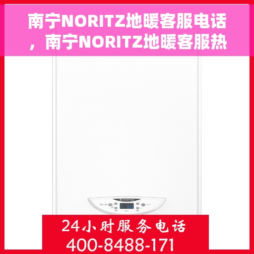 南宁NORITZ地暖客服电话,南宁NORITZ地暖客服热线,专业解答与暖心服务触手可及 南宁NORITZ地暖客服电话,南宁NORITZ地暖客服热线,专业解答与暖心服务触手可及