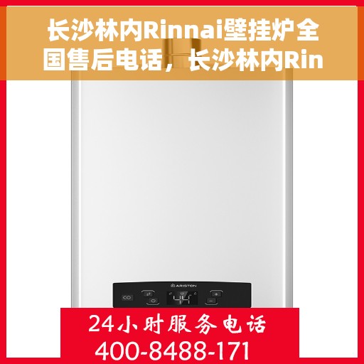 长沙林内Rinnai壁挂炉全国售后电话，长沙林内Rinnai壁挂炉售后服务热线及电话全攻略
