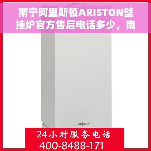 南宁阿里斯顿ARISTON壁挂炉官方售后电话多少，南宁阿里斯顿ARISTON壁挂炉售后电话及维修服务指南