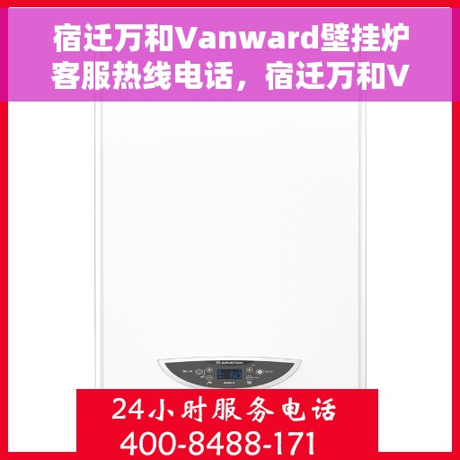 宿迁万和Vanward壁挂炉客服热线电话，宿迁万和Vanward壁挂炉客服热线全解析，专业团队为您解答疑惑