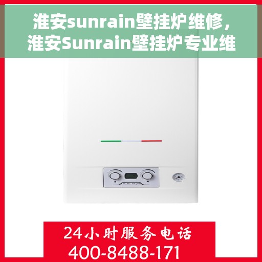 淮安sunrain壁挂炉维修，淮安Sunrain壁挂炉专业维修服务