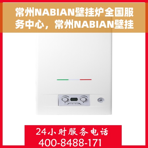 常州NABIAN壁挂炉全国服务中心,常州NABIAN壁挂炉全国服务中心,专业维修与一站式服务体验 常州NABIAN壁挂炉全国服务中心,常州NABIAN壁挂炉全国服务中心,专业维修与一站式服务体验