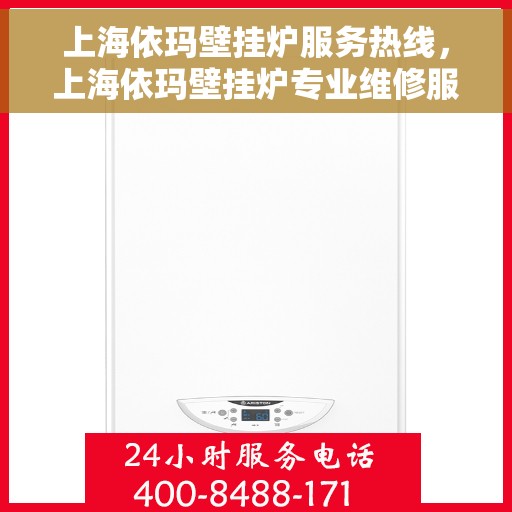 上海依玛壁挂炉服务热线，上海依玛壁挂炉专业维修服务热线