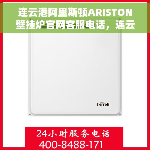 连云港阿里斯顿ARISTON壁挂炉官网客服电话，连云港阿里斯顿ARISTON壁挂炉官网客服热线，专业支持与解决方案一站式服务。