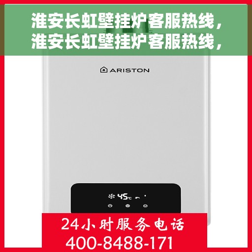 淮安长虹壁挂炉客服热线，淮安长虹壁挂炉客服热线，专业解答，贴心服务