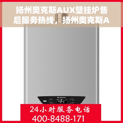 扬州奥克斯AUX壁挂炉售后服务热线，扬州奥克斯AUX壁挂炉售后服务热线，专业团队为您提供贴心服务