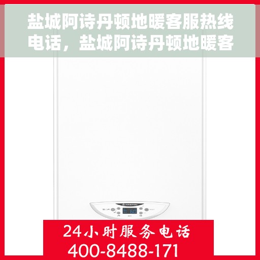 盐城阿诗丹顿地暖客服热线电话,盐城阿诗丹顿地暖客服热线电话详解,快速解决您的地暖问题! 盐城阿诗丹顿地暖客服热线电话,盐城阿诗丹顿地暖客服热线电话详解,快速解决您的地暖问题!