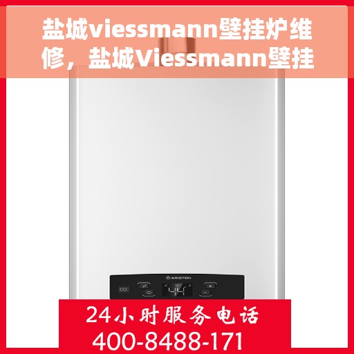 盐城viessmann壁挂炉维修，盐城Viessmann壁挂炉专业维修服务