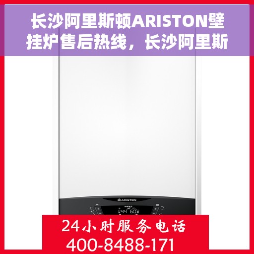 长沙阿里斯顿ARISTON壁挂炉售后热线，长沙阿里斯顿ARISTON壁挂炉售后服务热线，专业解决您的壁挂炉问题。