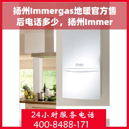 扬州Immergas地暖官方售后电话多少，扬州Immergas地暖官方售后联系电话揭秘