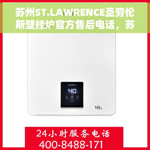苏州ST.LAWRENCE圣劳伦斯壁挂炉官方售后电话，苏州ST.LAWRENCE圣劳伦斯壁挂炉售后服务热线及电话拨打指南