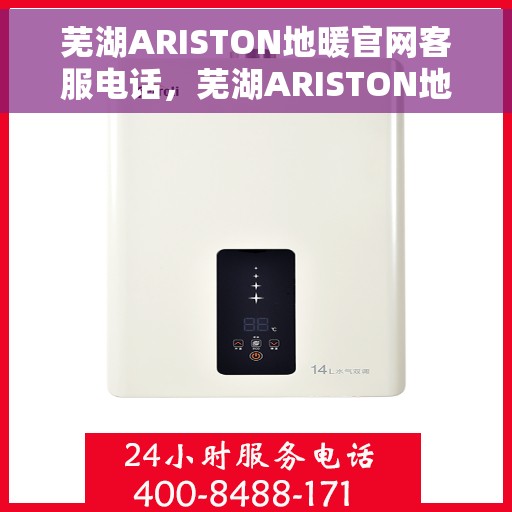 芜湖ARISTON地暖官网客服电话，芜湖ARISTON地暖官网客服热线电话公布