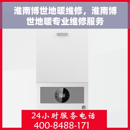 淮南博世地暖维修,淮南博世地暖专业维修服务 淮南博世地暖维修,淮南博世地暖专业维修服务